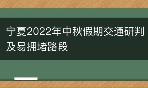宁夏2022年中秋假期交通研判及易拥堵路段