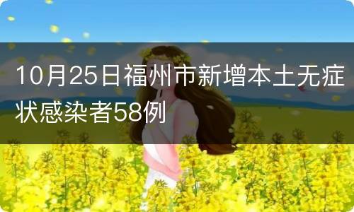 10月25日福州市新增本土无症状感染者58例