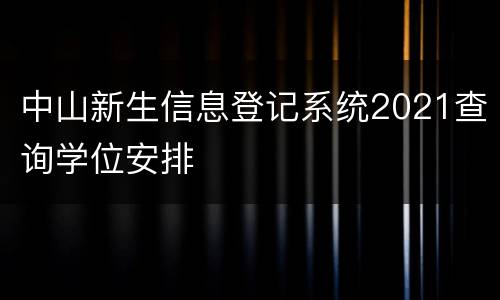 中山新生信息登记系统2021查询学位安排