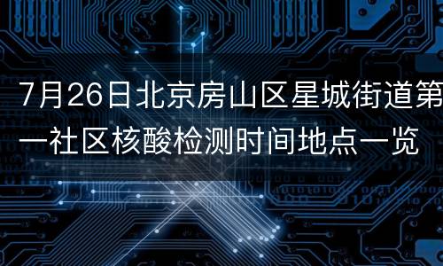 7月26日北京房山区星城街道第一社区核酸检测时间地点一览
