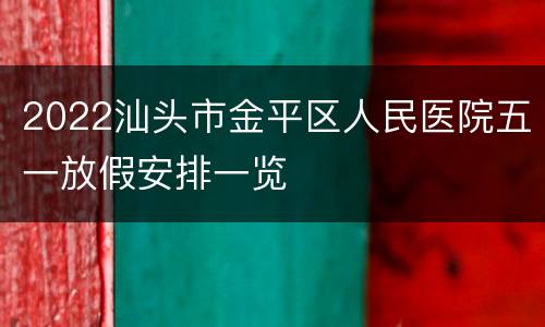 2022汕头市金平区人民医院五一放假安排一览