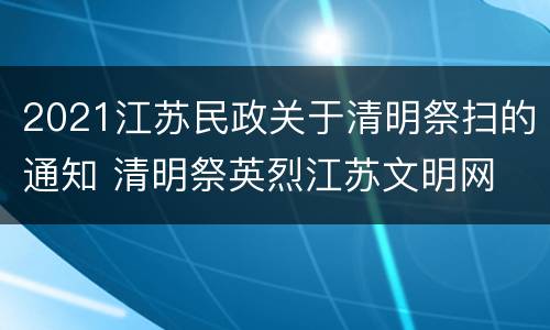 2021江苏民政关于清明祭扫的通知 清明祭英烈江苏文明网