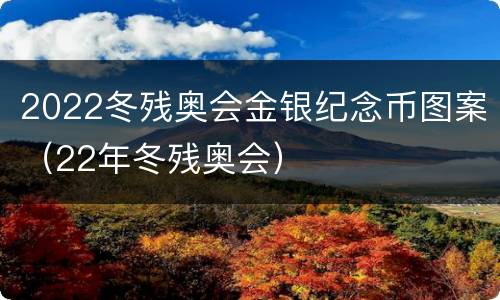 2022冬残奥会金银纪念币图案（22年冬残奥会）