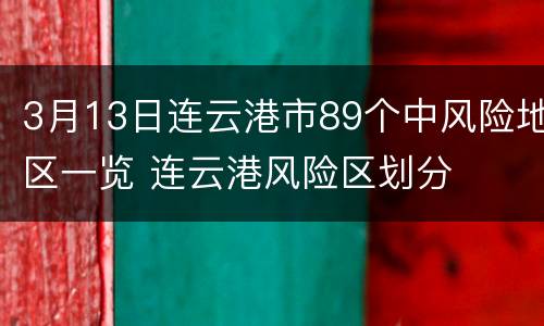 3月13日连云港市89个中风险地区一览 连云港风险区划分