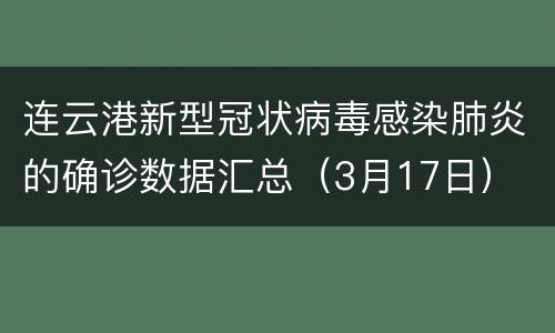 连云港新型冠状病毒感染肺炎的确诊数据汇总（3月17日）