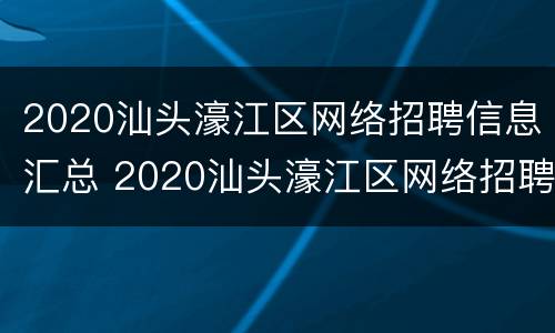 2020汕头濠江区网络招聘信息汇总 2020汕头濠江区网络招聘信息汇总图