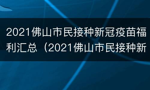 2021佛山市民接种新冠疫苗福利汇总（2021佛山市民接种新冠疫苗福利汇总图）