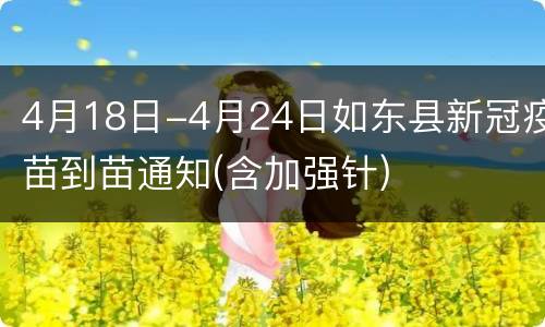 4月18日-4月24日如东县新冠疫苗到苗通知(含加强针)