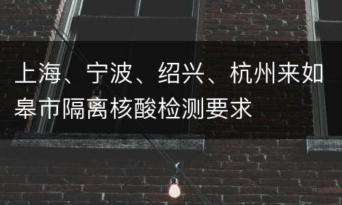 上海、宁波、绍兴、杭州来如皋市隔离核酸检测要求