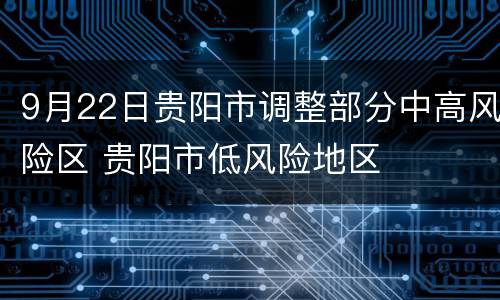 9月22日贵阳市调整部分中高风险区 贵阳市低风险地区