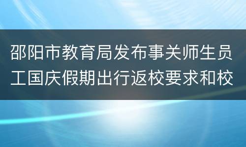 邵阳市教育局发布事关师生员工国庆假期出行返校要求和校园防控的通知