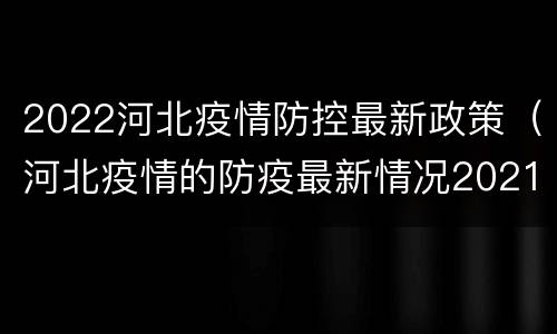 2022河北疫情防控最新政策（河北疫情的防疫最新情况2021）