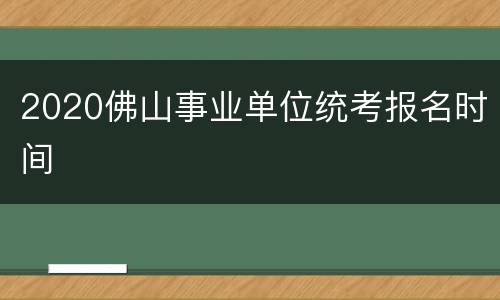 2020佛山事业单位统考报名时间