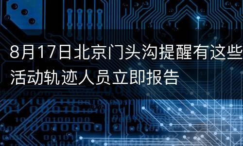 8月17日北京门头沟提醒有这些活动轨迹人员立即报告