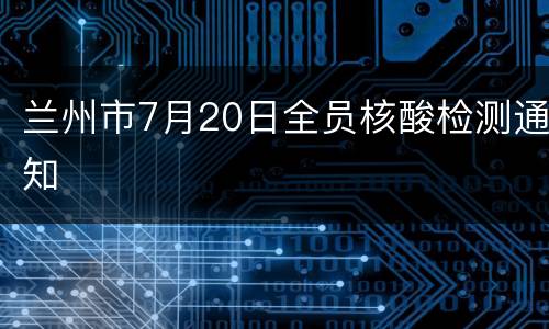 兰州市7月20日全员核酸检测通知