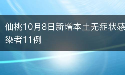 仙桃10月8日新增本土无症状感染者11例​
