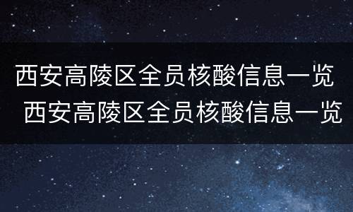 西安高陵区全员核酸信息一览 西安高陵区全员核酸信息一览表