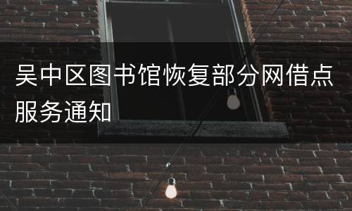 吴中区图书馆恢复部分网借点服务通知