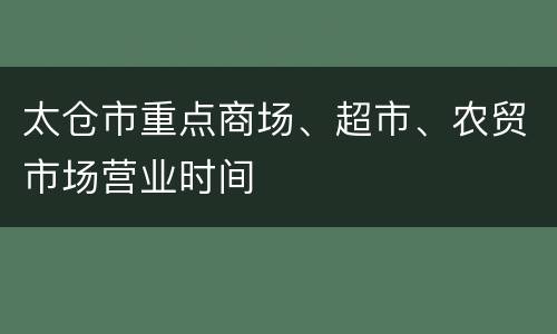 太仓市重点商场、超市、农贸市场营业时间
