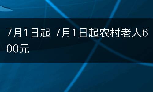 7月1日起 7月1日起农村老人600元