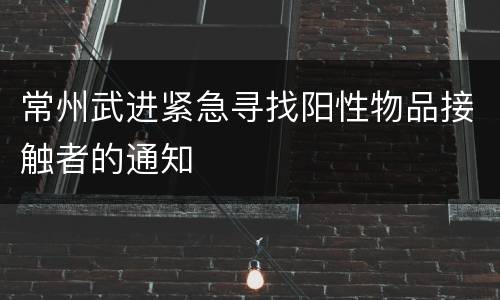 常州武进紧急寻找阳性物品接触者的通知