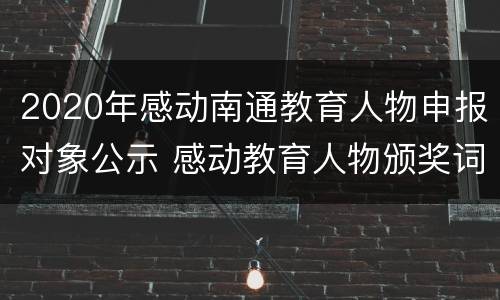 2020年感动南通教育人物申报对象公示 感动教育人物颁奖词