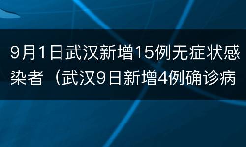 9月1日武汉新增15例无症状感染者（武汉9日新增4例确诊病例3例无症状感染者）