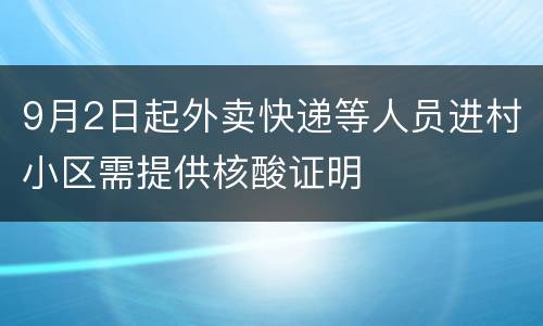 9月2日起外卖快递等人员进村小区需提供核酸证明