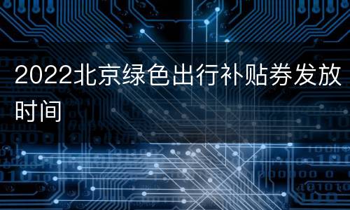 2022北京绿色出行补贴券发放时间