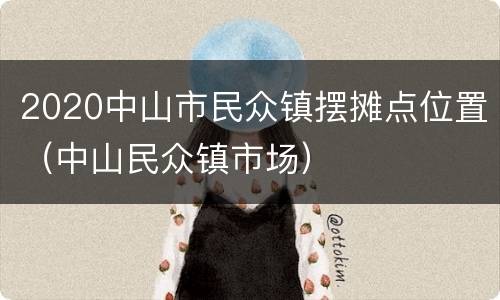 2020中山市民众镇摆摊点位置（中山民众镇市场）