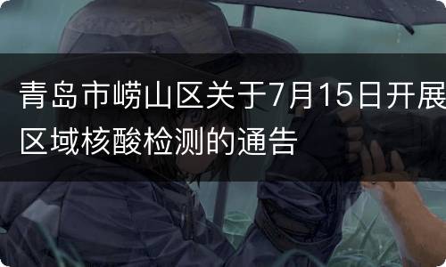 青岛市崂山区关于7月15日开展区域核酸检测的通告