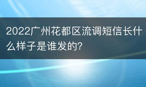2022广州花都区流调短信长什么样子是谁发的？