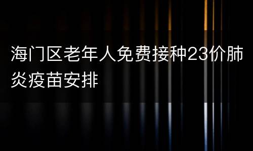 海门区老年人免费接种23价肺炎疫苗安排