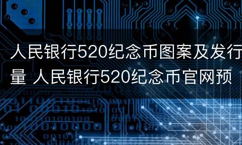 人民银行520纪念币图案及发行量 人民银行520纪念币官网预约地址