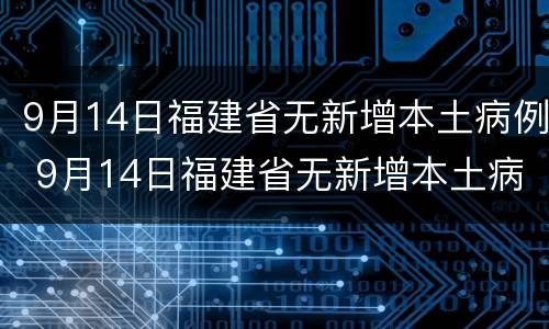 9月14日福建省无新增本土病例 9月14日福建省无新增本土病例确诊