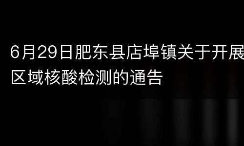 6月29日肥东县店埠镇关于开展区域核酸检测的通告