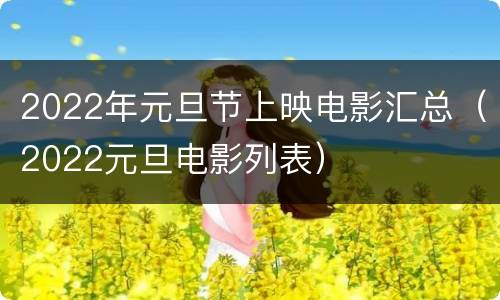 2022年元旦节上映电影汇总（2022元旦电影列表）