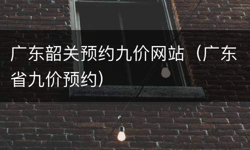 广东韶关预约九价网站（广东省九价预约）