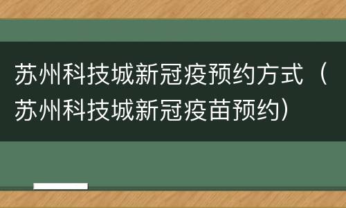 苏州科技城新冠疫预约方式（苏州科技城新冠疫苗预约）