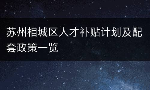 苏州相城区人才补贴计划及配套政策一览