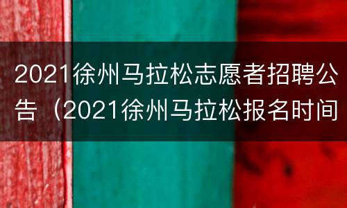 2021徐州马拉松志愿者招聘公告（2021徐州马拉松报名时间）