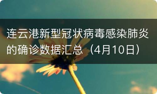 连云港新型冠状病毒感染肺炎的确诊数据汇总（4月10日）