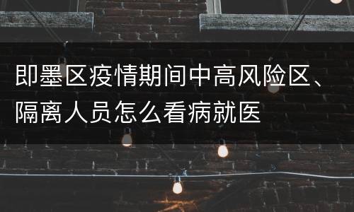即墨区疫情期间中高风险区、隔离人员怎么看病就医