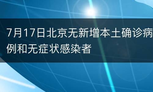 7月17日北京无新增本土确诊病例和无症状感染者