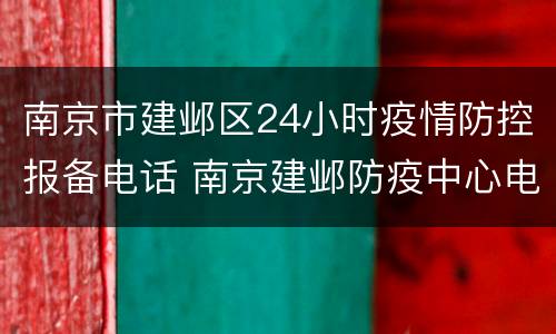 南京市建邺区24小时疫情防控报备电话 南京建邺防疫中心电话