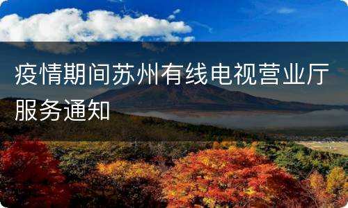 疫情期间苏州有线电视营业厅服务通知