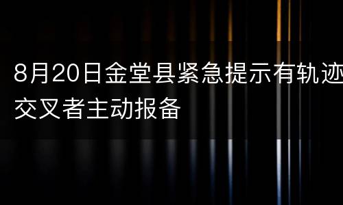 8月20日金堂县紧急提示有轨迹交叉者主动报备