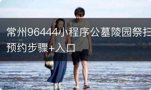 常州96444小程序公墓陵园祭扫预约步骤+入口