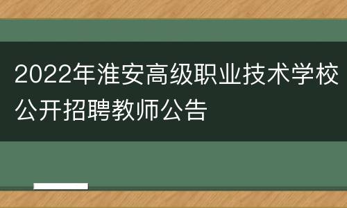 2022年淮安高级职业技术学校公开招聘教师公告