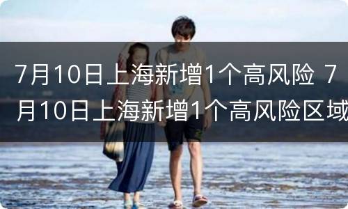 7月10日上海新增1个高风险 7月10日上海新增1个高风险区域